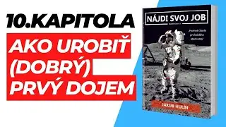 10. Kapitola - Ako urobiť (dobr&yacute;) prv&yacute; dojem N&Aacute;JDI SVOJ JOB