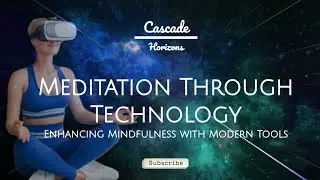 Meditation Through Technology: Enhancing Mindfulness with Modern Tools