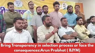 Bring Transparency in selection process or face the consequences:Arun Prabhat ( BJYM)