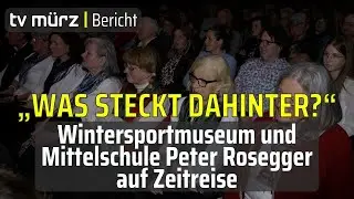 tv m&uuml;rz | &bdquo;Was steckt dahinter?&ldquo; - Wintersportmuseum und Mittelschule Peter Rosegger auf Zeitreise