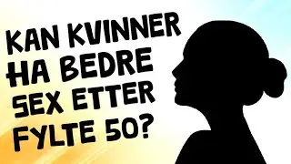 Kan kvinner ha bedre sex etter fylte 50?