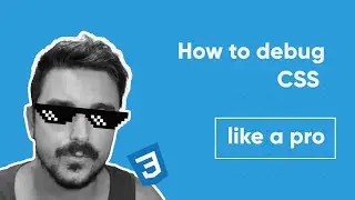 Advance tutorial - How to debug CSS like a PRO