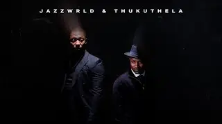 JAZZWRLD  X THUKUTHELA | THE MOST WANTED ALBUM 