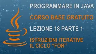 31) CORSO JAVA BASE - LEZIONE 18 PARTE 1 - COMANDI ITERATIVI - ISTRUZIONI DI CICLO - FOR IN JAVA