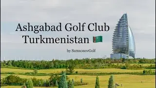 Ashgabad Golf Club, Turkmenistan - Jack Nicklaus Golf Course / Ашхабад Гольф Клуб, Туркменистан 🇹🇲