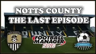 FM18 Notts County FC Journeyman - Last Episode and Promotion!