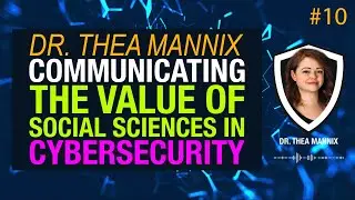 Communicating the True Value of Social Sciences in Cybersecurity w/ Dr. Thea Mannix | CSI Talks #10