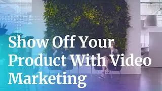 How To Show Off Your Product Using Video Marketing