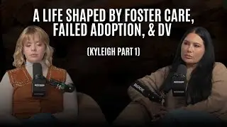 64: A Life Shaped by Foster Care, Failed Adoption, and DV (Kyleigh Part 1)