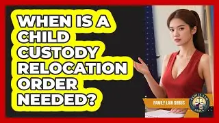 When Is A Child Custody Relocation Order Needed? - Family Law Gurus