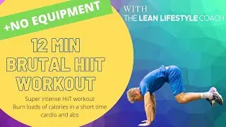 12 MIN BRUTAL HIIT WORKOUT - Fat burn, calorie killer +  no equipment | The Lean Lifestyle Coach