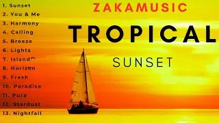 Tropical Sunset - HAPPY TROPICAL HOUSE🌞 👙 👓 🌴|Instrumental Music to Relax, Work, Study || Mix#4-ZAKA
