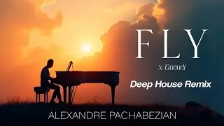 Fly x Einaudi (Deep House Remix) - Alexandre Pachabezian