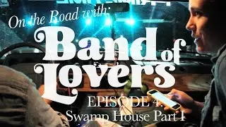 'On the Road with Band of Lovers' - Ep. 4: Swamp House Part I