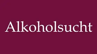 How to Pronounce ''Alkoholsucht'' (Alcohol addiction) Correctly in German