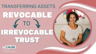 Transferring Assets from a Revocable to an Irrevocable Trust: What You Need to Know