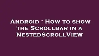 Android : How to show the Scrollbar in a NestedScrollView