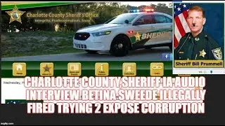 CHARLOTTE COUNTY,SHERIFF IA AUDIO INTERVIEW BETINA SWEEDE ILLEGALLY FIRED TRYING 2 EXPOSE CORRUPTION
