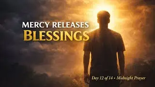 Day 12 Of 14 | Mercy Speaks Better Than Your Past &mdash; Midnight Prayer for Blessings & Restoration
