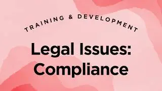 Legal Issues: Compliance - Training & Development Lecture 8