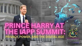 PRINCE HARRY AT THE IAPP SUMMIT PRIVACY, POWER, AND THE DIGITAL AGE.