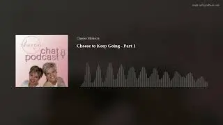 Choose to Keep Going - Part 1