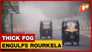 Dense Fog Blankets Rourkela, Reducing Visibility & Causing Disruptions To Early Morning Travel