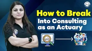 Breaking Into Consulting as an Actuary | Career Guide by Silky Goyal | The Academic Junction