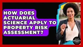 How Does Actuarial Science Apply To Property Risk Assessment? - Black Policy Pros