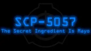 SCP-5057 - The Secret Ingredient Is Mayo