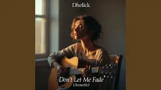 Don’t Let Me Fade (Acoustic Version)