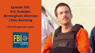 105: Eric Rudolph, Birmingham Abortion Clinic Bombing - Joe Lewis