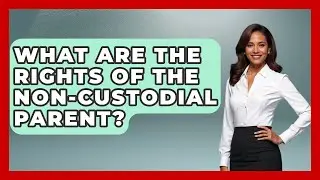 What Are The Rights Of The Non-Custodial Parent? - Better Family Relationships