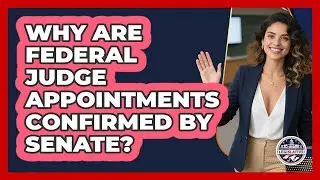 Why Are Federal Judge Appointments Confirmed By Senate?