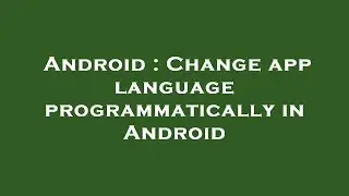 Android : Change app language programmatically in Android