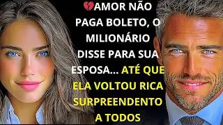 AMOR NÃO PAGA BOLETO, o MILIONÁRIO DISSE PARA SUA ESPOSA… ATÉ QUE ELA VOLTOU RICA SURPREENDENTO