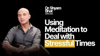 How to Use Meditation to Deal with Stressful Times