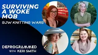 Deprogrammed: Surviving a Woke Mob - SJW Knitting Wars