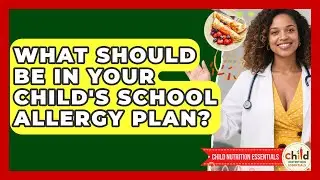 What Should Be In Your Child's School Allergy Plan? - Child Nutrition Essentials