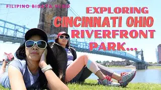 HOW | EXPLORING CINCINNATI OHIO RIVERFRONT PARK AND HANGING BRIDGE 2021 | FILIPINO LIVE IN AMERICA.