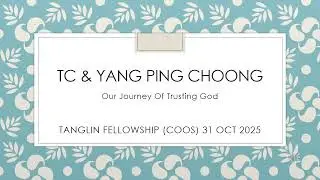 Tanglin Fellowship - Our Journey Of Trusting God - TC & Yang Ping Choong (31 Oct 2025)