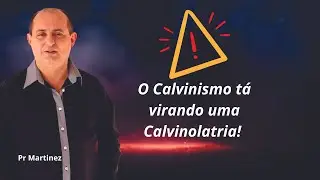 O Calvinismo tá virando uma Calvinolatria! #calvinismo