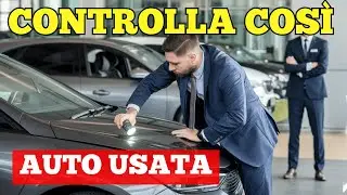 COMPRARE UN'AUTO USATA SENZA FARSI FREGARE (Guida Pratica ai controlli da svolgere)