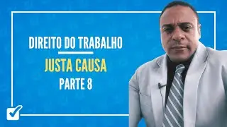 05.07.02. Justa Causa - Parte 8 (Direito do Trabalho) Prof. Bruno Marback