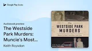 The Westside Park Murders: Muncie's Most&hellip; by Keith Roysdon &middot; Audiobook preview