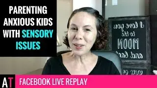 How to Parent Anxious Kids with Sensory Issues