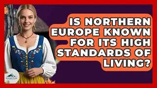Is Northern Europe Known for Its High Standards of Living? - Unmapping Scandinavia