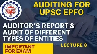 Lecture 08 | Auditor&rsquo;s Report & Audit of Different Types of Entities | Auditing for UPSC EPFO 2025