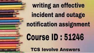 Writing an Effective Incident and Outage Notification - Assignment Answers, Course id-51246,2024,TCS