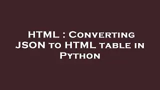 HTML : Converting JSON to HTML table in Python